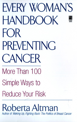 Every Woman's Handbook for Preventing Cancer : More Than 100 Simple Ways to Reduce Your Risk
