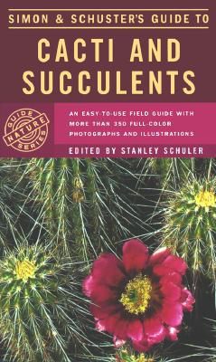 Image for Simon & Schuster's Guide to Cacti and Succulents: An Easy-to-Use Field Guide With More Than 350 Full-Color Photographs and Illustrations