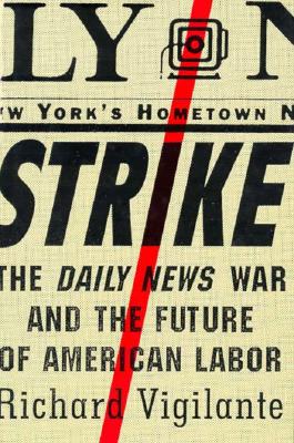 Strike: The Daily News War and the Future of American Labor