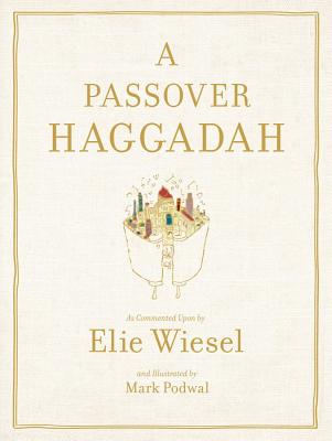 A Passover Haggadah: As Commented Upon by Elie Wiesel and Illustrated by Mark Podwal