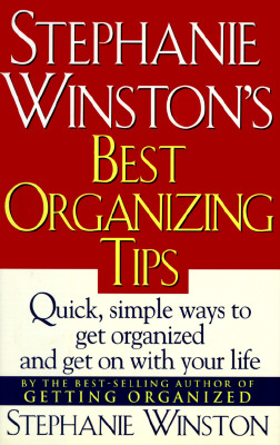 Stephanie Winston's Best Organizing Tips: Quick, Simple Ways to Get Organized and Get on with Your Life