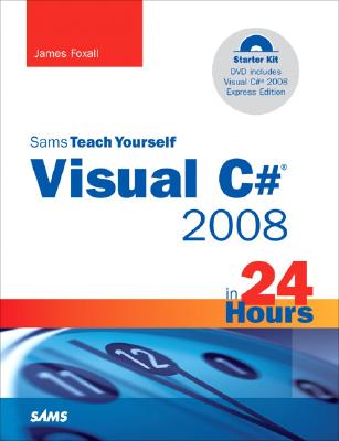 Sams Teach Yourself Visual C# 2008 in 24 Hours: Complete Starter Kit
