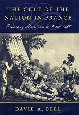The Cult of the Nation in France: Inventing Nationalism, 1680-1800