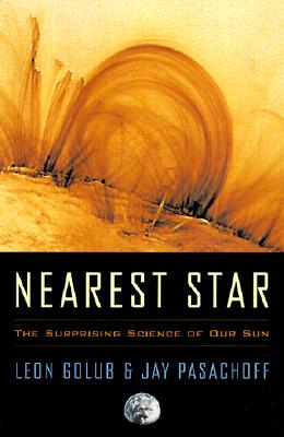 Nearest Star: The Surprising Science of Our Sun, Golub, Leon; Pasachoff, Jay M. Nearest Star: The Surprising Science of Our Sun, Golub, Leon; Pasachoff, Jay M.
