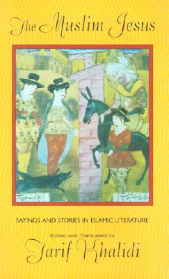 Muslim Jesus: Sayings and Stories in Islamic Literature