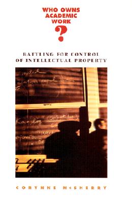 Who Owns Academic Work: Battling for Control of Intellectual Property