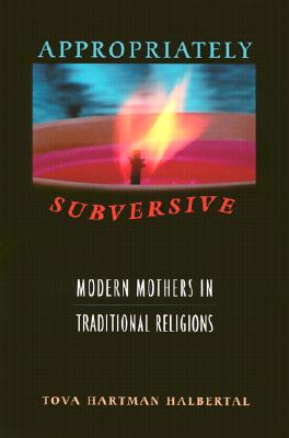 Image for Appropriately Subversive: Modern Mothers in Traditional Religions