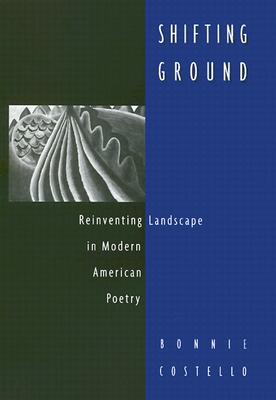 Shifting Ground: Reinventing Landscape in Modern American Poetry
