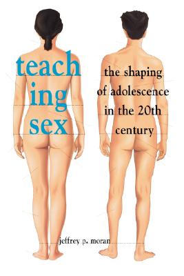 Teaching Sex: The Shaping of Adolescence in the 20th Century