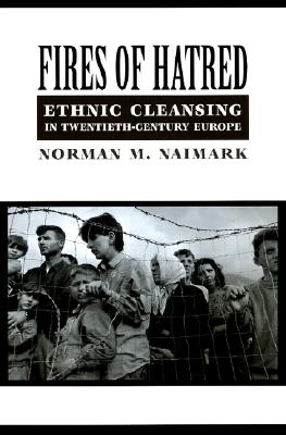 Fires of Hatred: Ethnic Cleansing in Twentieth-Century Europe