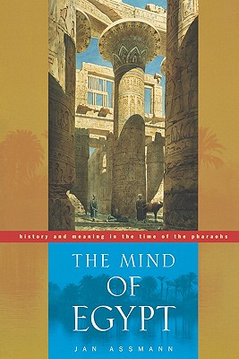 The Mind of Egypt: History and Meaning in the Time of the Pharaohs