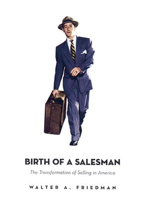 Birth of a Salesman: The Transformation of Selling in America