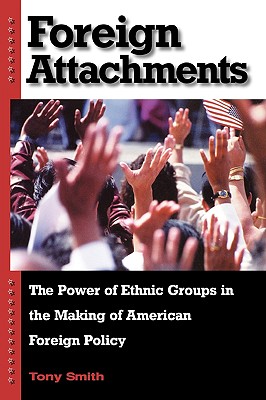 Foreign Attachments: The Power of Ethnic Groups in the Making of American Foreign Policy