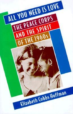 All You Need Is Love: The Peace Corps and the Spirit of the 1960s