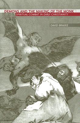 Demons and the Making of the Monk: Spiritual Combat in Early Christianity