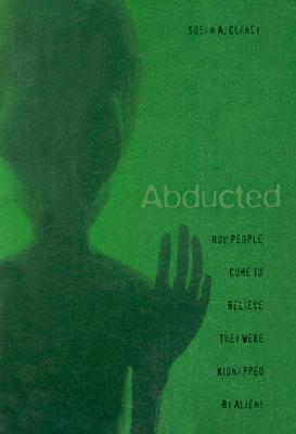 Abducted: How People Come to Believe They Were Kidnapped by Aliens