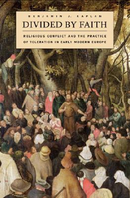 Divided by Faith: Religious Conflict and the Practice of Toleration in Early Modern Europe