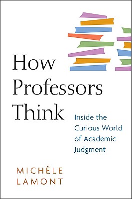 How Professors Think: Inside the Curious World of Academic Judgment