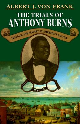 Image for The Trials of Anthony Burns: Freedom and Slavery in Emerson's Boston