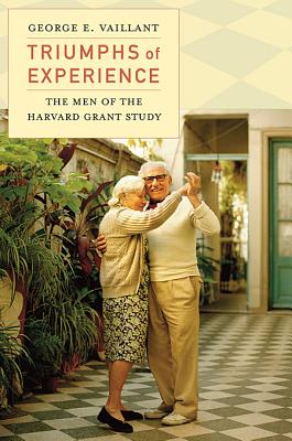 Triumphs of Experience The Men of the Harvard Grant Study