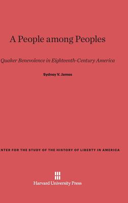 A People among Peoples: Quaker Benevolence in Eighteenth-Century America (Center for the Study of the History of Liberty in America)