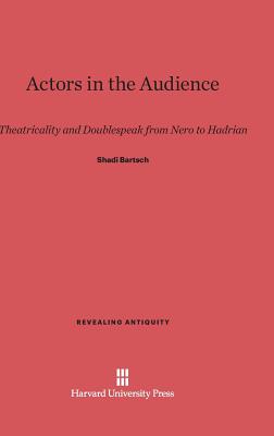 Actors in the Audience: Theatricality and Doublespeak from Nero to Hadrian (Revealing Antiquity, 6)