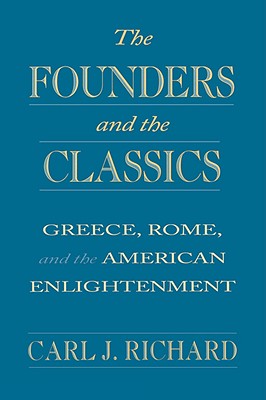Founders and the Classics: Greece, Rome, and the American Enlightenment (Revised)