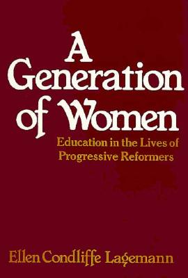 A Generation of Women: Education in the Lives of Progressive Reformers