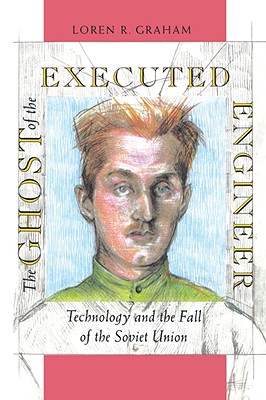 Ghost of the Executed Engineer: Technology and the Fall of the Soviet Union (Revised)