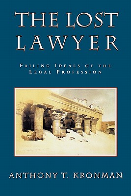 The Lost Lawyer : Failing Ideals of the Legal Profession