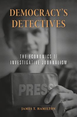 Democracy's Detectives: The Economics of Investigative Journalism (SIGNED)