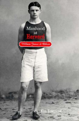 Manhood at Harvard: William James and Others