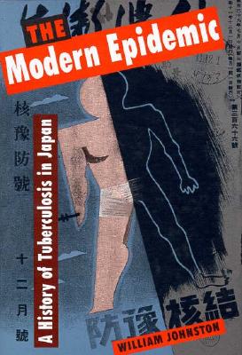 The Modern Epidemic: A History of Tuberculosis in Japan (Harvard East Asian Monographs)