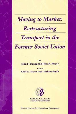 Moving to Market: Restructuring Transport in the Former Soviet Union (Harvard Studies in International Development)