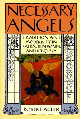 Necessary Angels: Tradition and Modernity in Kafka, Benjamin, and Scholem