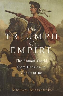 Triumph of Empire: The Roman World from Hadrian to Constantine