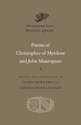 The Poems of Christopher of Mytilene and John Mauropous (Dumbarton Oaks Medieval Library), Christopher of Mytilene,John Mauropous The Poems of Christopher of Mytilene and John Mauropous (Dumbarton Oaks Medieval Library), Christopher of Mytilene,John Mauropous