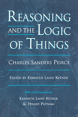 Reasoning and the Logic of Things: The Cambridge Conferences Lectures of 1898 (Harvard Historical Studies)