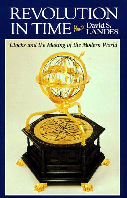 Revolution in Time: Clocks and the Making of the Modern World, First Edition