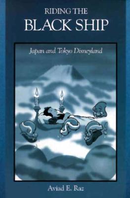 Image for Riding the Black Ship: Japan and Tokyo Disneyland (Harvard East Asian Monographs)
