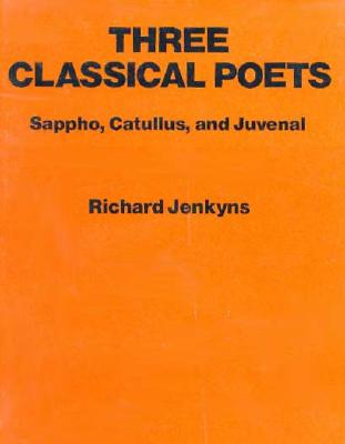 THREE CLASSICAL POETS Sappho, Catullus, and Juvenal