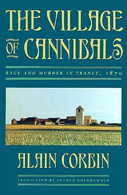 The Village of Cannibals: Rage and Murder in France, 1870 (Studies in Cultural History)