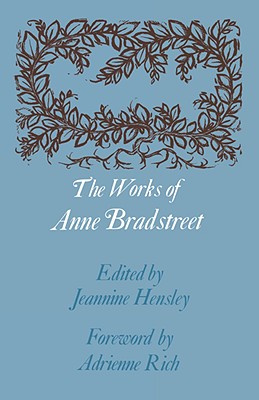 The Works of Anne Bradstreet (John Harvard Library), Anne Bradstreet; Adrienne Rich; Jeannine Hensley The Works of Anne Bradstreet (John Harvard Library), Anne Bradstreet; Adrienne Rich; Jeannine Hensley