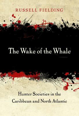 Image for The Wake of the Whale: Hunter Societies in the Caribbean and North Atlantic