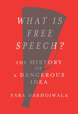 What Is Free Speech: The History of a Dangerous Idea