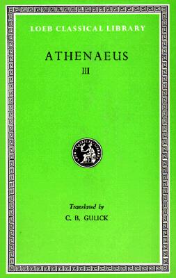 Image for ATHENAEUS: THE DEIPNOSOPHISTS III; Volume III ATHENAEUS: THE DEIPNOSOPHISTS III; Volume III