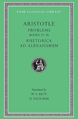ARISTOTLE: PROBLEMS (BOOKS XXII-XXXVIII [22-38]) & RHETORICA AD ALEXANDRUM