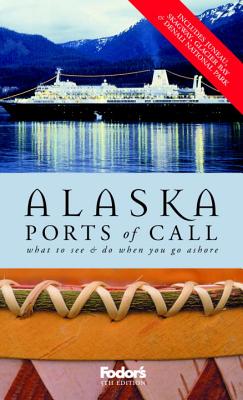 Fodor's Alaska Ports of Call, 5th Edition: What to See & Do When You Go Ashore (Travel Guide)