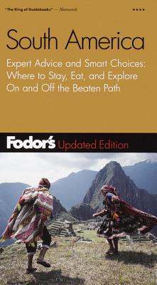 Fodor's South America : Expert Advice and Smart Choices: Where to Stay, Eat, and Explore on and off the Beaten Path