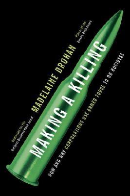Making A Killing : How and Why Corporations Use Armed Force to do Business